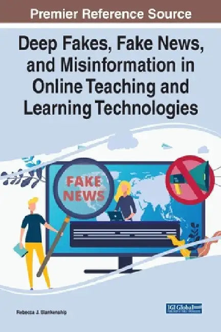 Deep Fakes, Fake News, and Misinformation in Online Teaching and Learning Technologies by Rebecca J. Blankenship