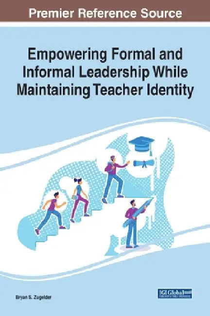 Empowering Formal and Informal Leadership While Maintaining Teacher Identity by Bryan S. Zugelder