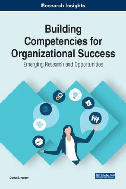 Building Competencies for Organizational Success: Emerging Research and Opportunities by Donta S. Harper