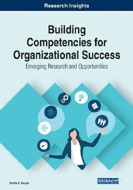 Building Competencies for Organizational Success: Emerging Research and Opportunities by Donta S. Harper
