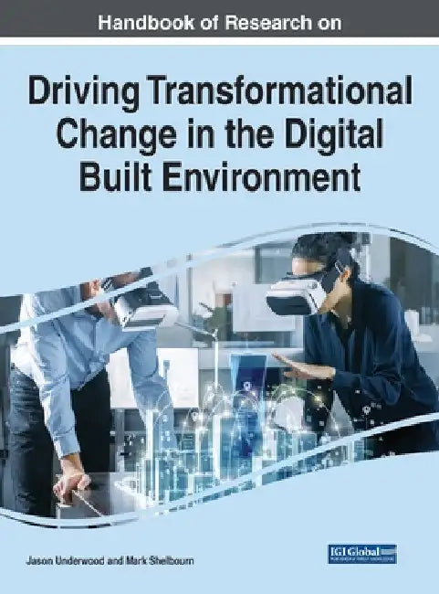 Handbook of Research on Driving Transformational Change in the Digital Built Environment by Jason Underwood