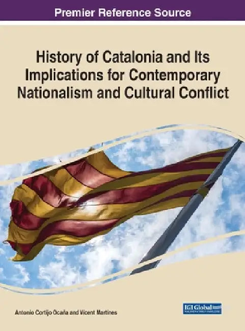 History of Catalonia and Its Implications for Contemporary Nationalism and Cultural Conflict by Antonio Cortijo Ocaña