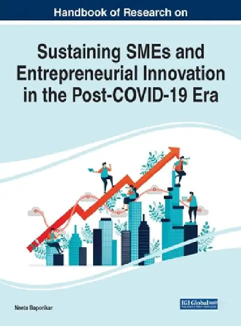 Handbook of Research on Sustaining SMEs and Entrepreneurial Innovation in the Post-COVID-19 Era by Neeta Baporikar