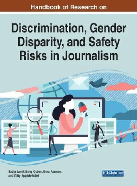 Handbook of Research on Discrimination, Gender Disparity, and Safety Risks in Journalism by Sadia Jamil