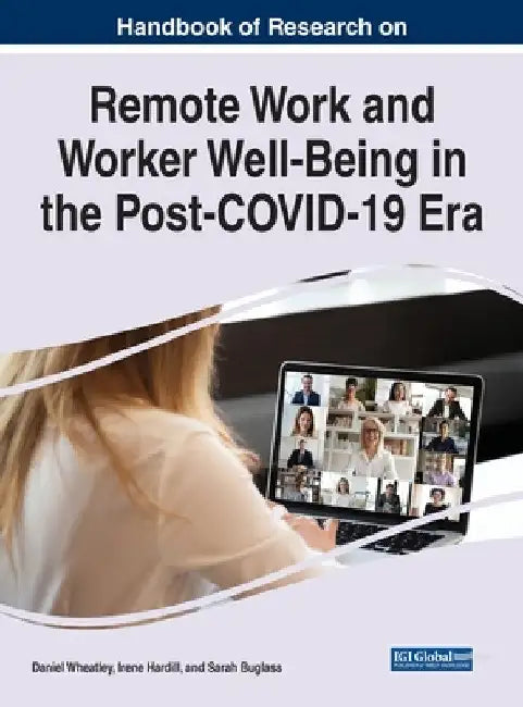 Handbook of Research on Remote Work and Worker Well-Being in the Post-COVID-19 Era by Daniel Wheatley