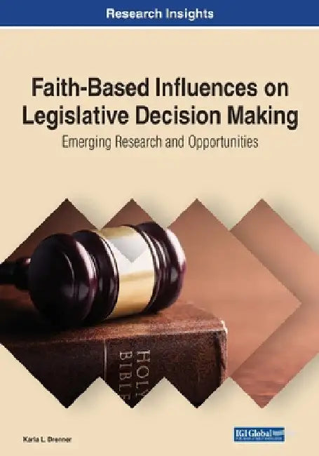 Faith-Based Influences on Legislative Decision Making: Emerging Research and Opportunities by Karla L. Drenner