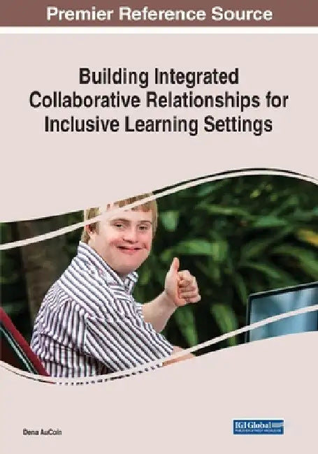 Building Integrated Collaborative Relationships for Inclusive Learning Settings by Dena Aucoin