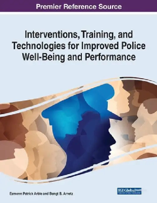 Interventions, Training, and Technologies for Improved Police Well-Being and Performance by Eamonn Patrick Arble