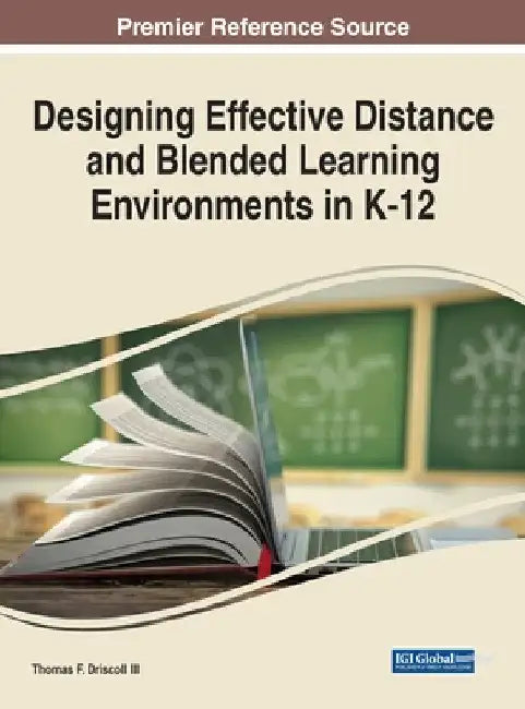 Designing Effective Distance and Blended Learning Environments in K-12 by III Driscoll Thomas F.