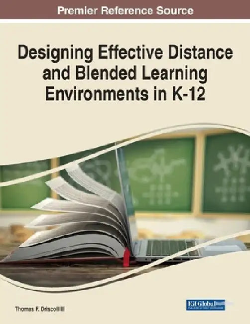 Designing Effective Distance and Blended Learning Environments in K-12 by III Driscoll Thomas F.