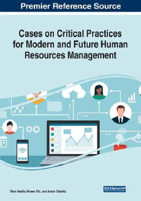 Cases on Critical Practices for Modern and Future Human Resources Management by Devi Akella