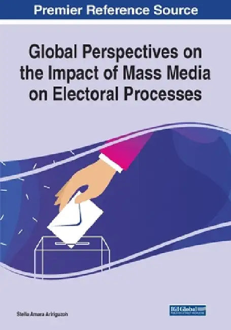 Global Perspectives on the Impact of Mass Media on Electoral Processes by Stella Amara Aririguzoh