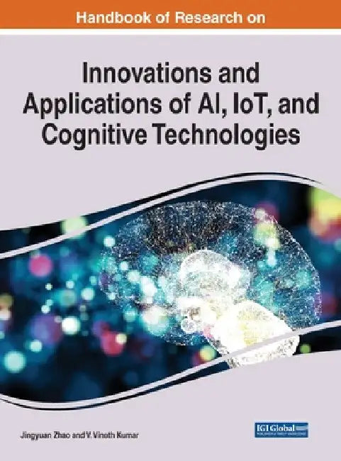 Handbook of Research on Innovations and Applications of AI, IoT, and Cognitive Technologies by Jingyuan Zhao