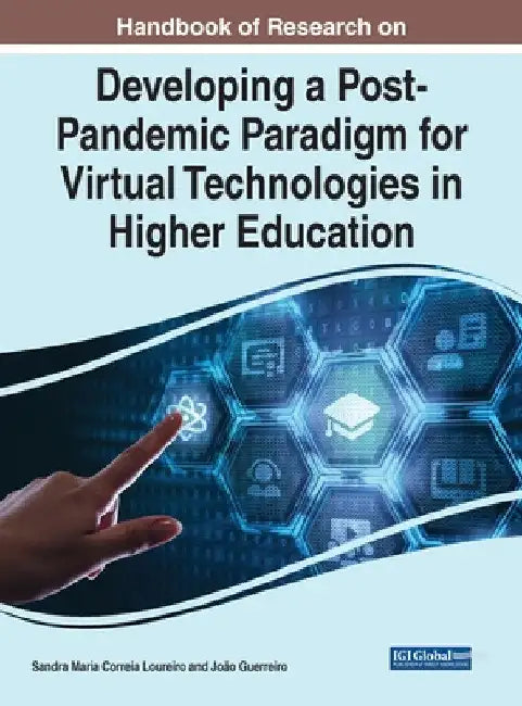 Handbook of Research on Developing a Post-Pandemic Paradigm for Virtual Technologies in Higher Education by Sandra Maria Correia Loureiro