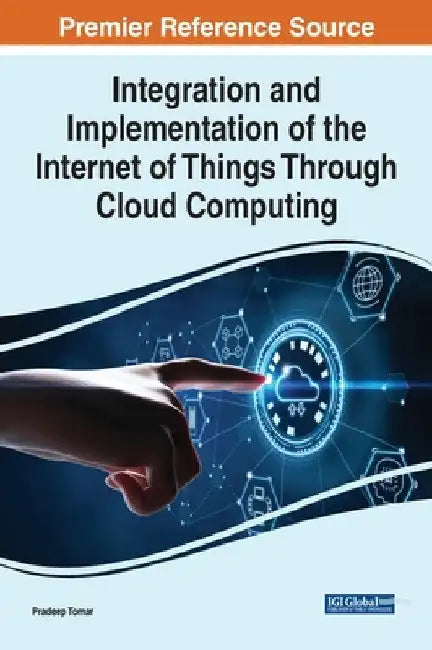 Integration and Implementation of the Internet of Things Through Cloud Computing by Pradeep Tomar