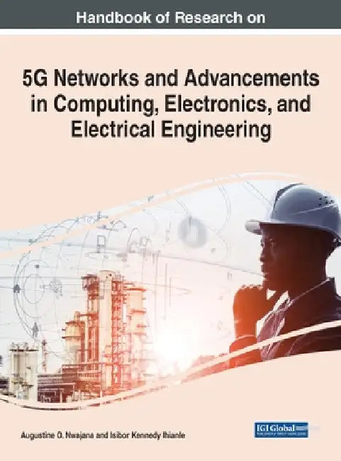 Handbook of Research on 5G Networks and Advancements in Computing, Electronics, and Electrical Engineering by Augustine O. Nwajana