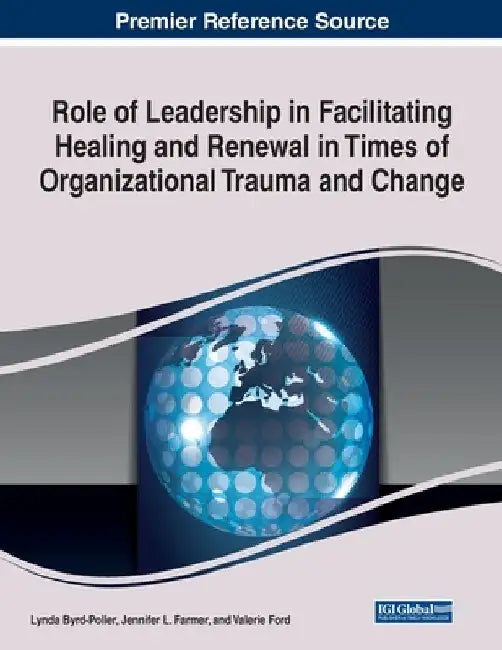 Role of Leadership in Facilitating Healing and Renewal in Times of Organizational Trauma and Change by Lynda Byrd-Poller