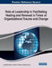 Role of Leadership in Facilitating Healing and Renewal in Times of Organizational Trauma and Change by Lynda Byrd-Poller