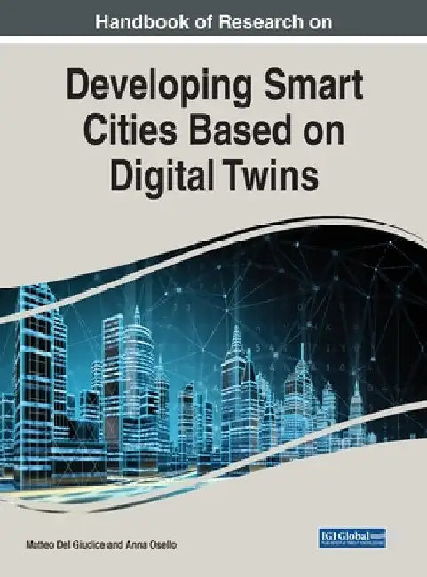 Handbook of Research on Developing Smart Cities Based on Digital Twins by Matteo del Giudice