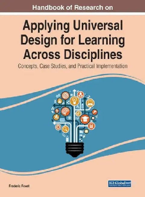 Handbook of Research on Applying Universal Design for Learning Across Disciplines: Concepts, Case Studies, and Practical Implementation by Frederic Fovet