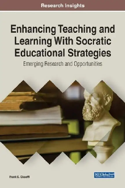 Enhancing Teaching and Learning With Socratic Educational Strategies: Emerging Research and Opportunities by Frank G. Giuseffi