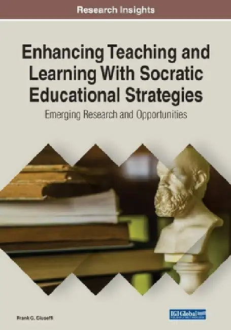 Enhancing Teaching and Learning With Socratic Educational Strategies: Emerging Research and Opportunities by Frank G. Giuseffi