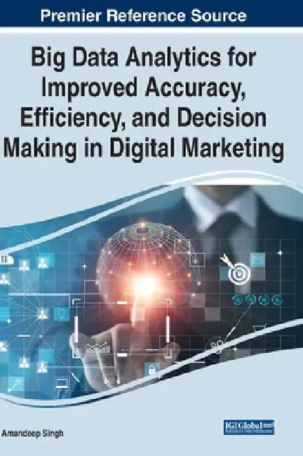 Big Data Analytics for Improved Accuracy, Efficiency, and Decision Making in Digital Marketing by Amandeep Singh