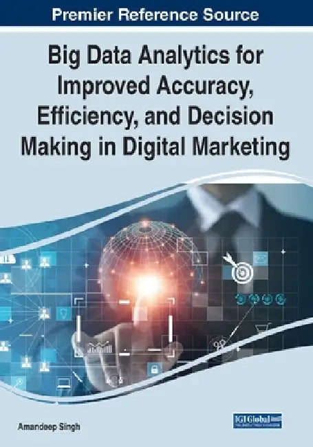 Big Data Analytics for Improved Accuracy, Efficiency, and Decision Making in Digital Marketing by Amandeep Singh