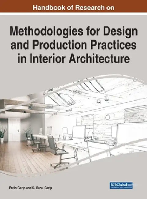 Handbook of Research on Methodologies for Design and Production Practices in Interior Architecture by Ervin Garip