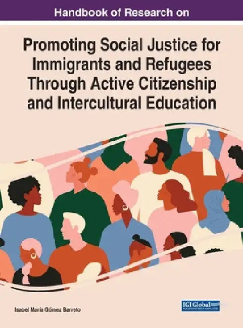 Handbook of Research on Promoting Social Justice for Immigrants and Refugees Through Active Citizenship and Intercultural Education by Isabel María Gómez Barreto