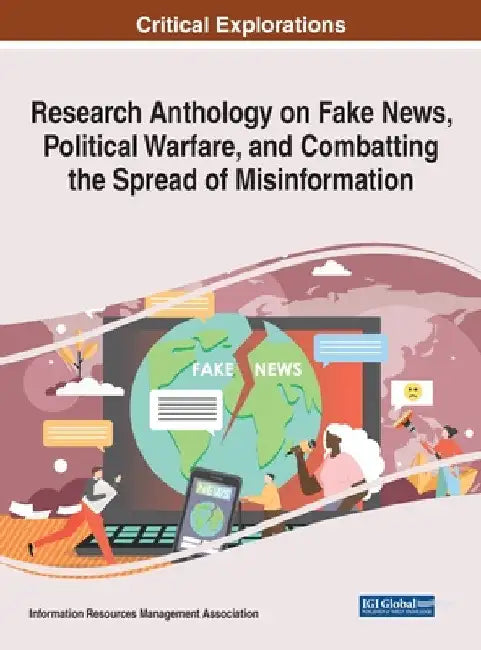Research Anthology on Fake News, Political Warfare, and Combatting the Spread of Misinformation by Information Reso Management Association