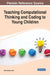 Teaching Computational Thinking and Coding to Young Children by Marina Bers