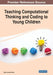 Teaching Computational Thinking and Coding to Young Children by Marina Bers
