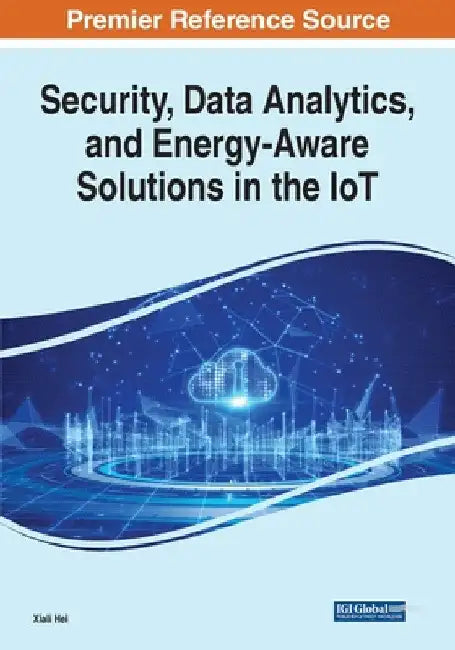 Security, Data Analytics, and Energy-Aware Solutions in the IoT by Xiali Hei