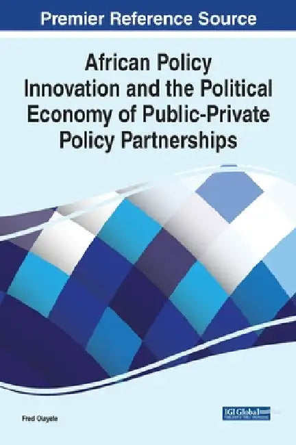 African Policy Innovation and the Political Economy of Public-Private Policy Partnerships by Fred Olayele