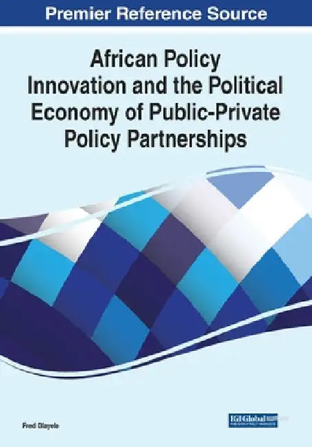 African Policy Innovation and the Political Economy of Public-Private Policy Partnerships by Fred Olayele