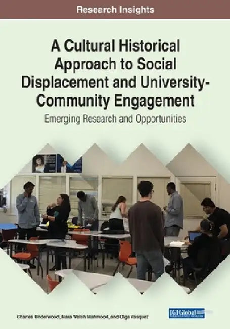 A Cultural Historical Approach to Social Displacement and University-Community Engagement: Emerging Research and Opportunities by Charles Underwood