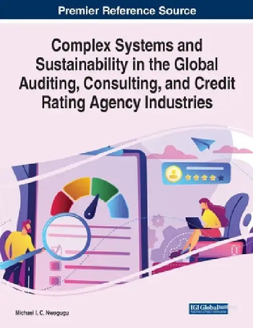 Complex Systems and Sustainability in the Global Auditing, Consulting, and Credit Rating Agency Industries by Michael I. C. Nwogugu