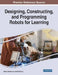 Designing, Constructing, and Programming Robots for Learning by Nikleia Eteokleous