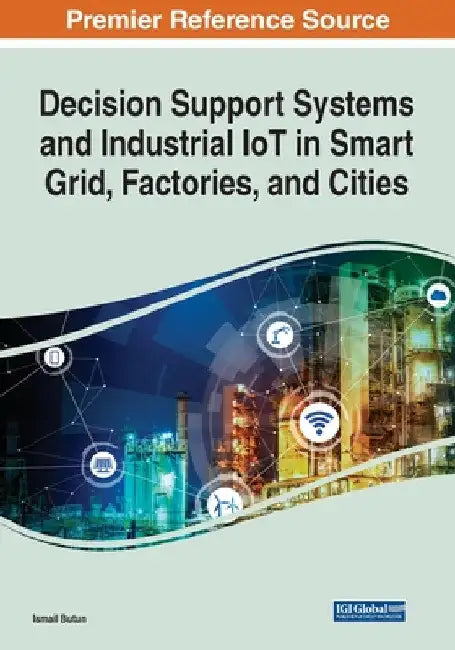 Decision Support Systems and Industrial IoT in Smart Grid, Factories, and Cities by Ismail Butun