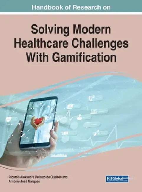 Handbook of Research on Solving Modern Healthcare Challenges With Gamification by Ricardo Alexandre Peixoto de Queirós