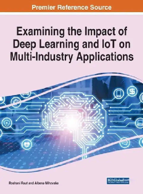 Examining the Impact of Deep Learning and IoT on Multi-Industry Applications by Roshani Raut