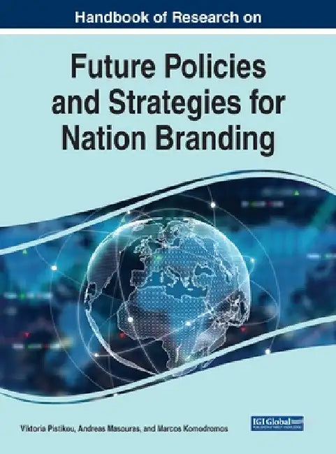 Handbook of Research on Future Policies and Strategies for Nation Branding by Victoria Pistikou