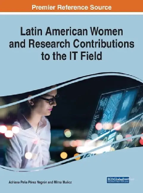 Latin American Women and Research Contributions to the IT Field by Adriana Peña Pérez Negrón