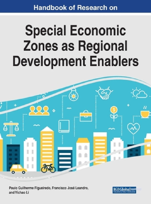 Handbook of Research on Special Economic Zones as Regional Development Enablers by Paulo Guilherme Figueiredo, Francisco José Leandro, Yichao Li