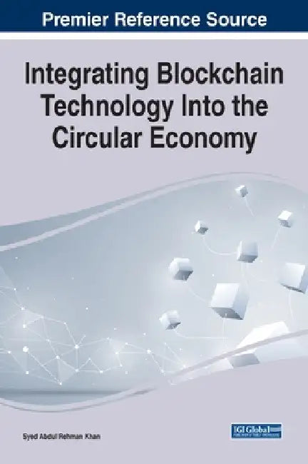 Integrating Blockchain Technology Into the Circular Economy by Syed Abdul Rehman Khan