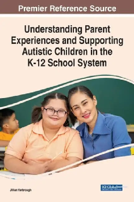 Understanding Parent Experiences and Supporting Autistic Children in the K-12 School System by Jillian Yarbrough