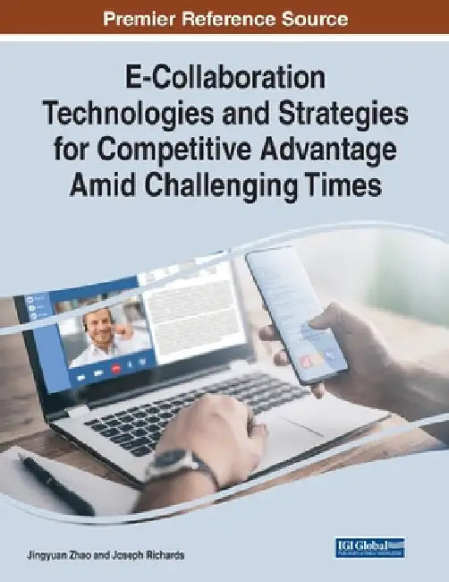 E-Collaboration Technologies and Strategies for Competitive Advantage Amid Challenging Times by Jingyuan Zhao