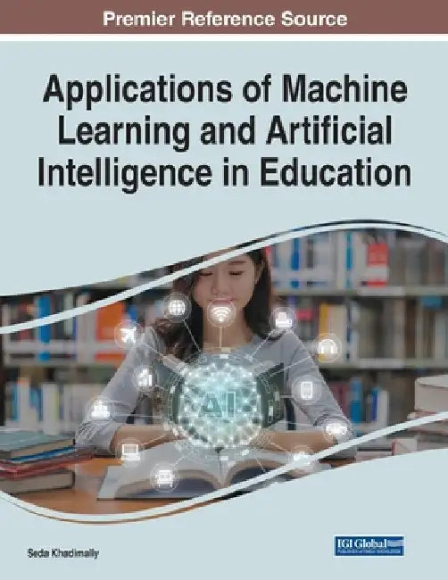 Applications of Machine Learning and Artificial Intelligence in Education by Seda Khadimally