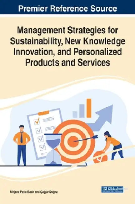 Management Strategies for Sustainability, New Knowledge Innovation, and Personalized Products and Services by Mirjana Pejic-Bach